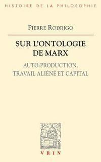 Pierre Rodrigo - Sur l'Ontologie de Marx: Auto-Production, Travail Aliene Et Capital, Häftad