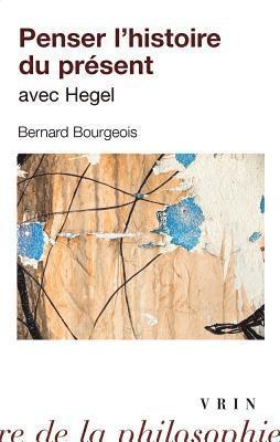 Bernard Bourgeois - Penser l'Histoire Du Present Avec Hegel, Häftad