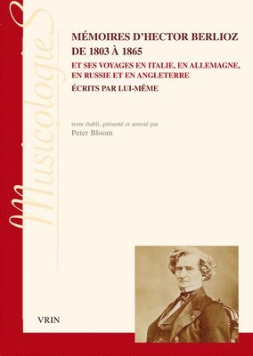 Hector Berlioz, Peter Bloom - Memoires d'Hector Berlioz de 1803 a 1865 Et Ses Voyages En Italie, En Allemagne, En Russie Et En Angleterre Ecrits Par Lui-Meme, Häftad