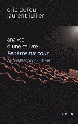 Eric Dufour, Laurent Jullier - Fenetre Sur Cour (A.Hitchcock, 1954): Analyse d'Une Oeuvre, Häftad