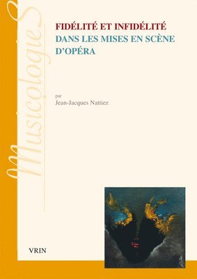 Jean-Jacques Nattiez - Fidelite Et Infidelite Dans Les Mises En Scene d'Opera, Häftad