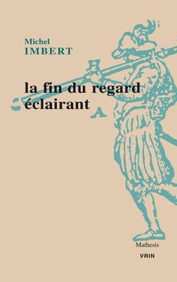 Michel Imbert - La Fin Du Regard Eclairant: Le Traite de l'Optique de Ibn Al-Haytham: Une Revolution Dans Les Sciences de la Vision Au XIE Siecle, Häftad