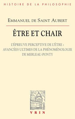 Emmanuel De Saint Aubert - Etre Et Chair II: L'Epreuve Perceptive de l'Etre: Avancees Ultimes de la Phenomenologie de Merleau-Ponty, Häftad