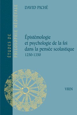 David Piche - Epistemologie Et Psychologie de la Foi Dans La Pensee Scolastique 1250-1350, Häftad