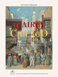 bokomslag Cairo in Chicago: Cairo Street at the World's Columbian Exposition of 1893