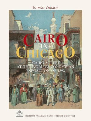 bokomslag Cairo in Chicago: Cairo Street at the World's Columbian Exposition of 1893