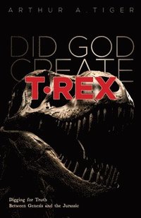 bokomslag Did God Create T-Rex?: Digging for Truth Between Genesis and the Jurassic