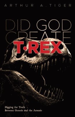 bokomslag Did God Create T-Rex?: Digging for Truth Between Genesis and the Jurassic