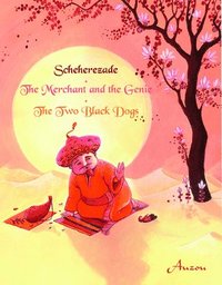 bokomslag Sheherazade/The Merchant and the Genie/The Two Black Dogs