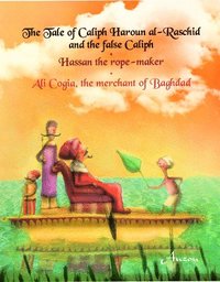bokomslag The Tale of Caliph Haroun Al-Rashid and the False Caliph/Hassan the Rope-Maker/Ali Cogia, the Merchant of Baghdad