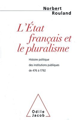 French State and PluralIism: A Political History of Public Institutions from 476 to 1792 / L'État français et le pluralisme: Histoire politique des