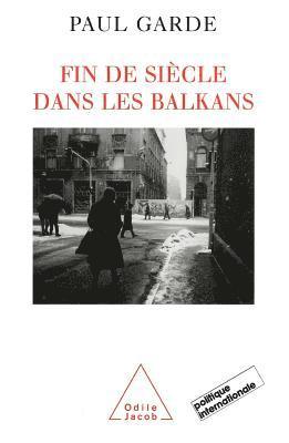 Paul Garde - End of the Century in the Balkans / Fin de siècle dans les Balkans, Häftad