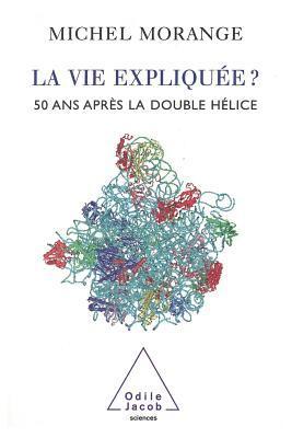 Michel Morange - Life Explained ?: 50 Years After the Double Helix / La Vie expliquée ?: 50 ans après la double hélice, Häftad
