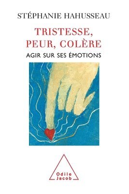 bokomslag Sadness, Fear, Anger: Influencing Your Emotions / Tristesse, peur, colère: Agir sur ses émotions