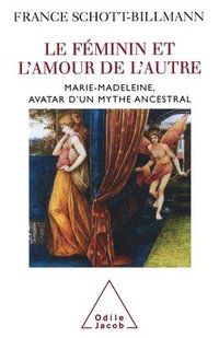 bokomslag Feminine and the Love of the Other / Le Féminin et l'amour de l'autre: Marie-Madeleine, avatar d'un mythe ancestral