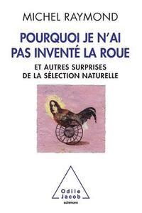 Why I Didn't Invent the Wheel / Pourquoi je n'ai pas inventé la roue: Et autres surprises de la sélection naturelle 1