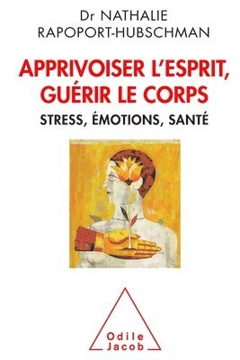 bokomslag Tame the Mind, Heal the Body: Stress Emotions and Health / Apprivoiser l'esprit, guérir le corps: Stress, émotions, santé