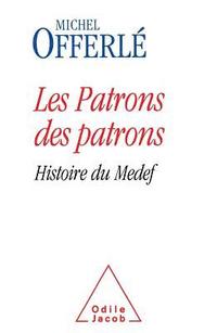 bokomslag A History of France's MEDEF Employers's Association / Les Patrons des patrons: Histoire du Medef