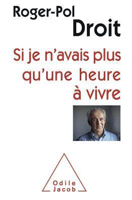 Roger-Pol Droit - If I Had Only One More Hour to Live / Si je n'avais plus qu'une heure à vivre, Häftad