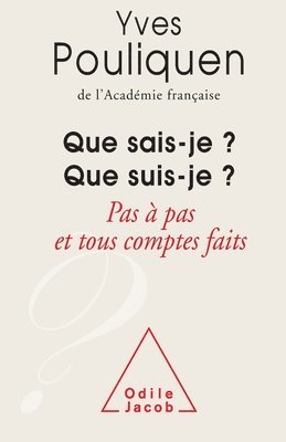 Who Am I ? What Do I Know ?: Little by Little and When All is Said and Done / Que sais - je ? Que suis - je ? 1