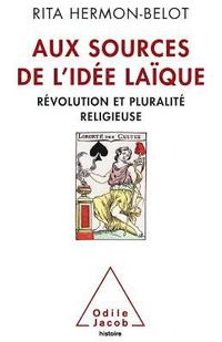 bokomslag Sources of the Secular Idea: Religious PluralI'm and French SecularI'm / Aux sources de l'idée laïque: Révolution et pluralité religieuse