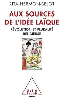 Sources of the Secular Idea: Religious PluralI'm and French SecularI'm / Aux sources de l'idée laïque: Révolution et pluralité religieuse 1