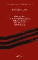 Lanne Bernard - Répertoire de l'administration territoriale du Tchad (1900- 1994), Häftad