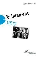 Bachmann Sophie - L'éclatement de l'ORTF, Häftad