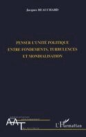 Jacques Beauchard - Penser l'Unite Politique Entre Fondements, Turbulences Et Mondialisation, Häftad