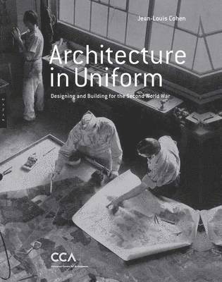 Jean-Louis Cohen - Architecture in Uniform: Designing and Building for the Second World War, Inbunden
