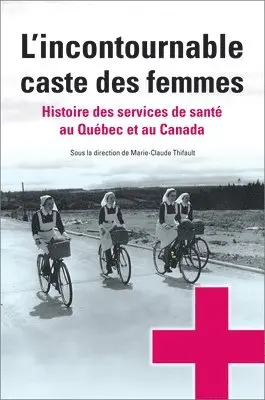 Marie-Claude Thifault - L'Incontournable Caste Des Femmes: Histoire Des Services de Santé Au Québec Et Au Canada, Häftad. Tillgänglighet: Lägg i varukorg