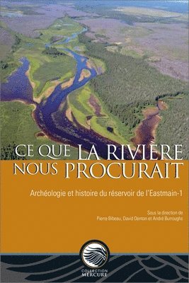 Pierre Bibeau, David Denton - Ce que la rivière nous procurait: Archéologie et histoire du réservoir de l'Eastmain-1, Häftad. Tillgänglighet: Lägg i varukorg