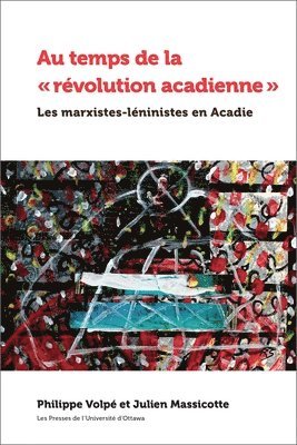 Philippe Volpé, Julien Massicotte - Au Temps de la « Révolution Acadienne »: Les Marxistes-Léninistes En Acadie, Häftad