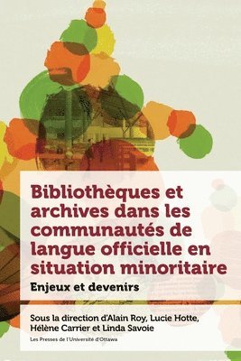 Alain Roy, Lucie Hotte, Hélène Carrier, Linda Savoie, Pierre Anctil - Bibliothèques et archives dans les communautés de langue officielle en situation minoritaire, Inbunden