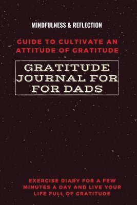 Adil Daisy - Gratitude Journal for Dads Guide to cultivate an Attitude of Gratitude Mindfulness & Reflection Exercise Diary for a Few Minutes a Day and Live Your Life Full Of Gratitude, Häftad