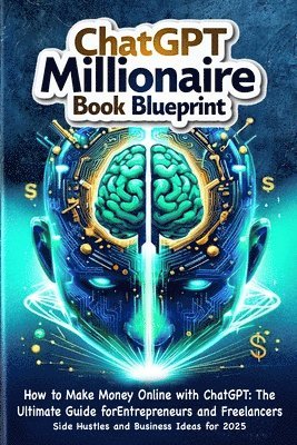 How to Make Money Online with ChatGPT: ChatGPT Millionaire book blueprint: Side Hustles and Business Ideas for 2025 1