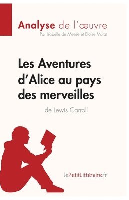 Lepetitlitteraire, Isabelle de Meese, Eloïse Murat - Les Aventures d'Alice au pays des merveilles de Lewis Carroll (Analyse de l'oeuvre), Häftad
