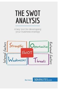bokomslag The SWOT Analysis: A key tool for developing your business strategy