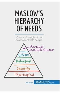 bokomslag Maslow's Hierarchy of Needs: Gain vital insights into how to motivate people