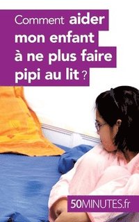 bokomslag Comment aider mon enfant à ne plus faire pipi au lit ?