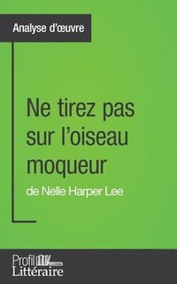 bokomslag Ne tirez pas sur l'oiseau moqueur de Nelle Harper Lee (Analyse approfondie)