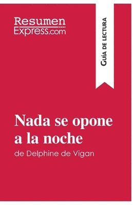 Resumenexpress, ResumenExpress - Nada se opone a la noche de Delphine de Vigan (Guía de lectura), Häftad