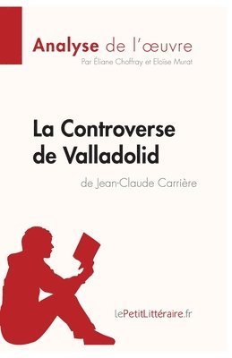 Lepetitlitteraire, Eloïse Murat, Éliane Choffray - Controverse de Valladolid de Jean-Claude Carrière (Analyse de l'oeuvre), Häftad