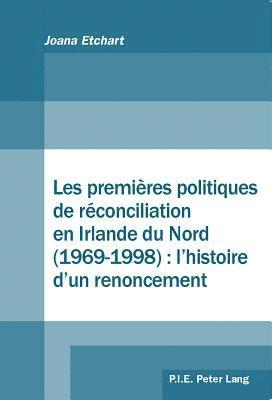 bokomslag Les Premires Politiques de Rconciliation En Irlande Du Nord (1969-1998): l'Histoire d'Un Renoncement