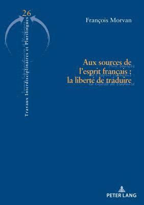 Aux Sources de l'Esprit Franais: La Libert de Traduire 1