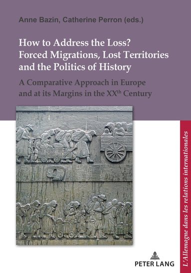 Anne Bazin, Catherine Perron - How to Address the Loss? Forced Migrations, Lost Territories and the Politics of History, Häftad