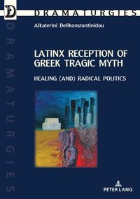 bokomslag Latinx Reception of Greek Tragic Myth: Healing (and) Radical Politics