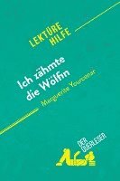 Ich zähmte die Wölfin von Marguerite Yourcenar (Lektürehilfe) 1