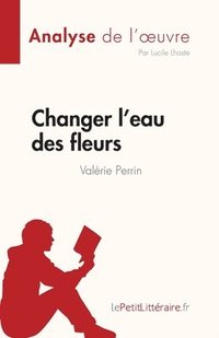 bokomslag Changer l'eau des fleurs de Valrie Perrin (Analyse de l'oeuvre)