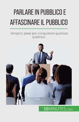 bokomslag Parlare in pubblico e affascinare il pubblico